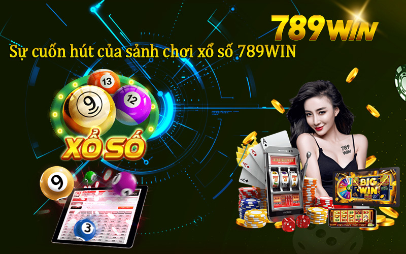 Sự cuốn hút của sảnh chơi xổ số 789WIN