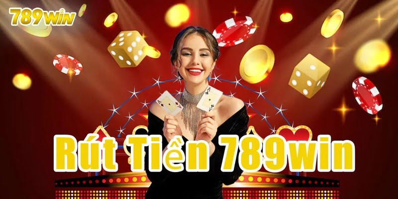 Rút Tiền 789win - Ăn Tiền Cá Cược Cực Khủng