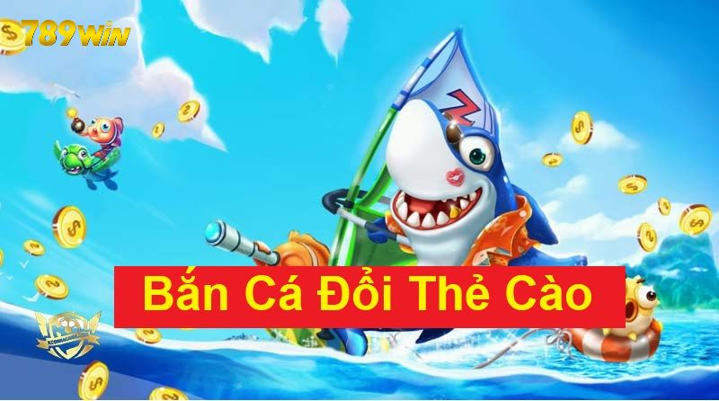 Đôi nét về game bắn cá đổi thưởng thẻ cào