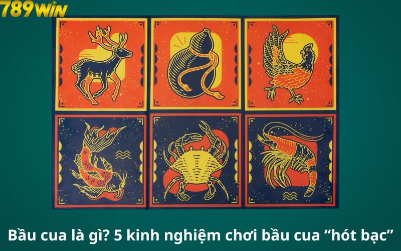 Bầu cua là gì? 5 kinh nghiệm chơi bầu cua “hót bạc”